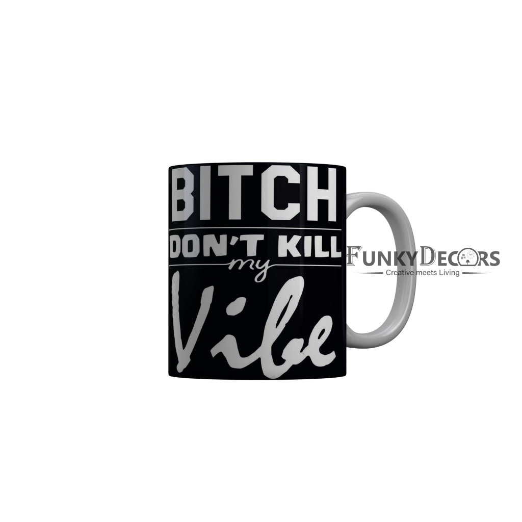 FunkyDecors Bitch Dont Kill My Vibe Black Quotes Ceramic Coffee Mug, 350 ml