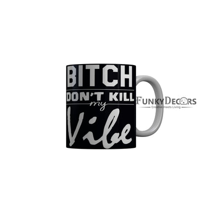 FunkyDecors Bitch Dont Kill My Vibe Black Quotes Ceramic Coffee Mug, 350 ml