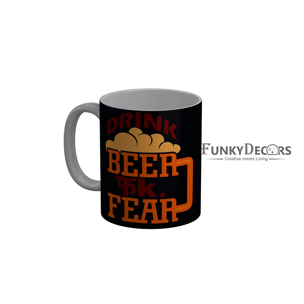 FunkyDecors Drink Beer Fuck Fear Funny Quotes Ceramic Coffee Mug, 350 ml
