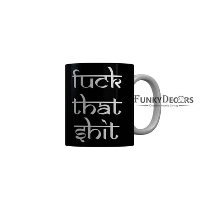 FunkyDecors Fuck That Shit Black Quotes Ceramic Coffee Mug, 350 ml