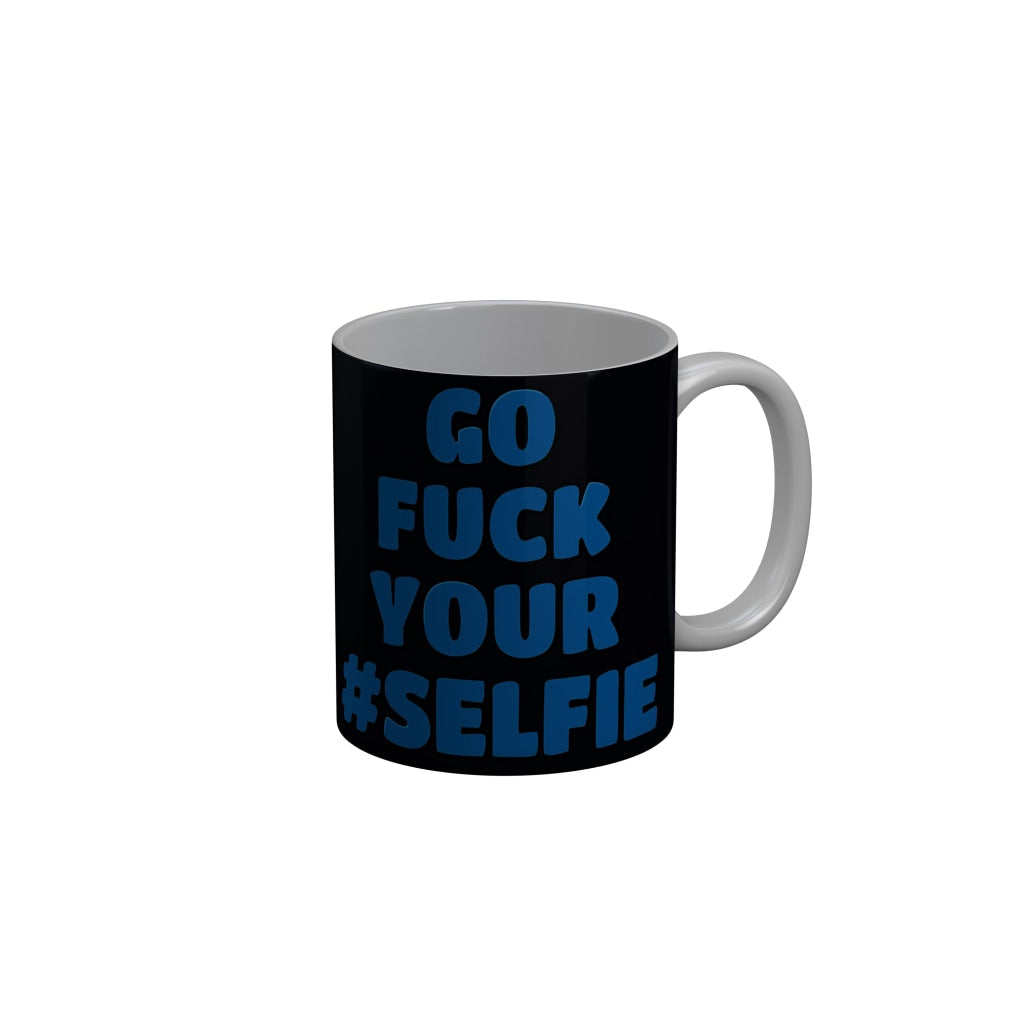 FunkyDecors Go Fuck Your Selfie Black Funny Quotes Ceramic Coffee Mug, 350 ml