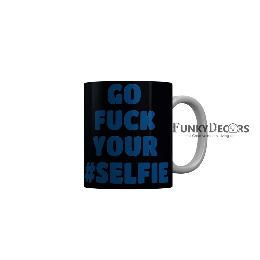 FunkyDecors Go Fuck Your Selfie Black Funny Quotes Ceramic Coffee Mug, 350 ml