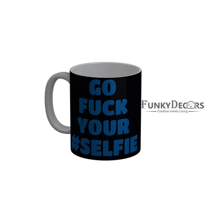 FunkyDecors Go Fuck Your Selfie Black Funny Quotes Ceramic Coffee Mug, 350 ml