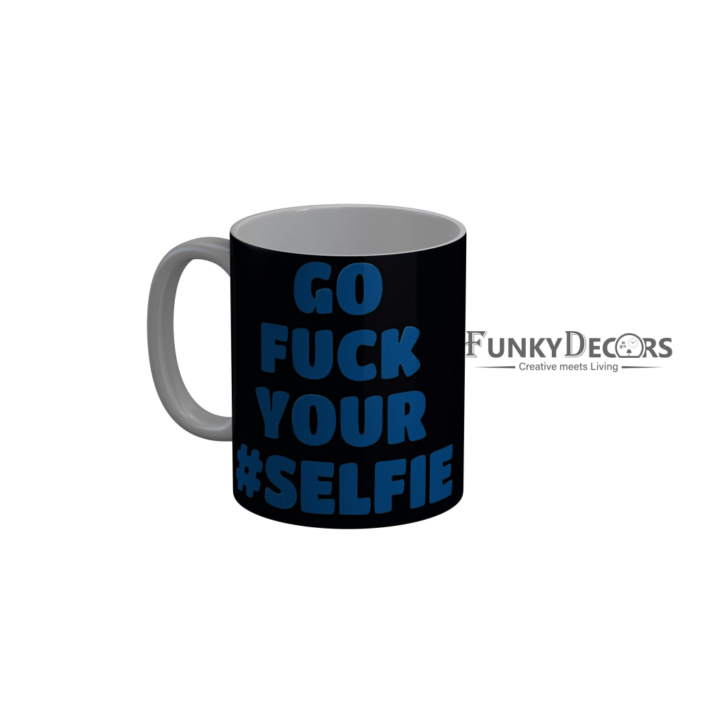 FunkyDecors Go Fuck Your Selfie Black Funny Quotes Ceramic Coffee Mug, 350 ml