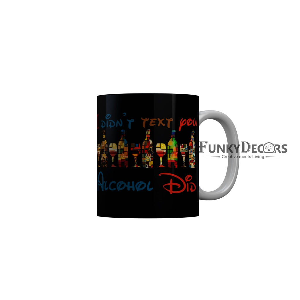FunkyDecors I Did Not Text You Alcohol Did Black Funny Quotes Ceramic Coffee Mug, 350 ml