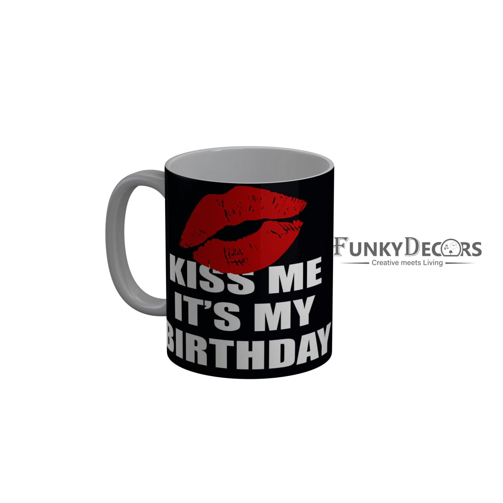 FunkyDecors Kiss Me Its My Birthday Black Birthday Quotes Ceramic Coffee Mug, 350 ml