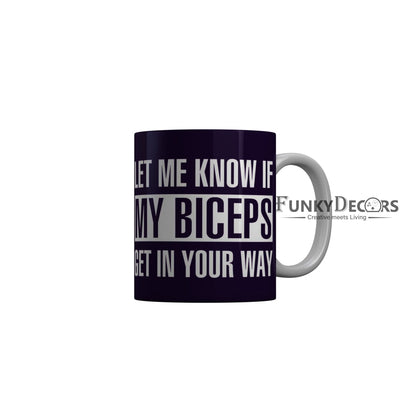FunkyDecors Let Me Know If My Biceps Get In Your Way Blue Funny Quotes Ceramic Coffee Mug, 350 ml