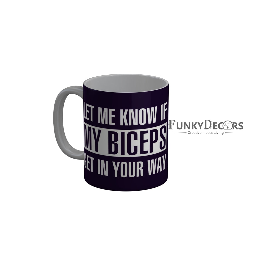 FunkyDecors Let Me Know If My Biceps Get In Your Way Blue Funny Quotes Ceramic Coffee Mug, 350 ml