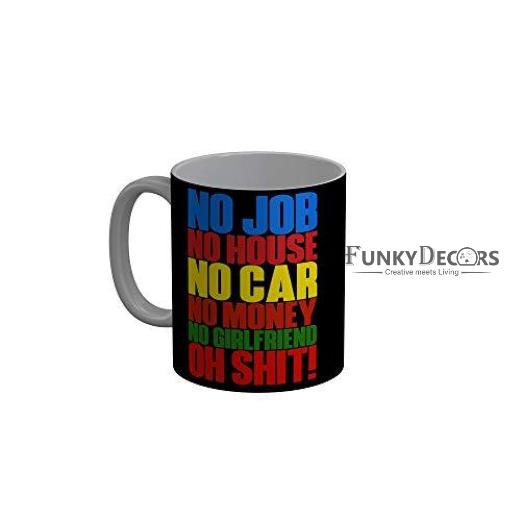 Funkydecors No Job House Car Moey Girlfriend Oh Shit Black Funny Quotes Ceramic Coffee Mug 350 Ml