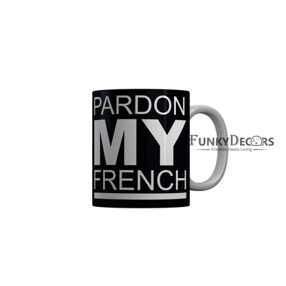 FunkyDecors Pardon My French Black Funny Quotes Ceramic Coffee Mug, 350 ml