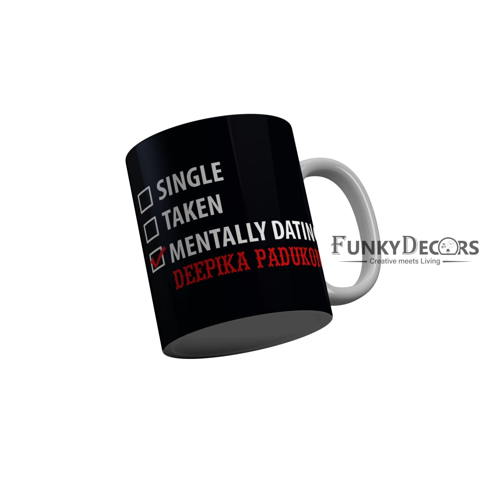 FunkyDecors Single Taken Mentally Dating Deepika Padukone Black Funny Quotes Ceramic Coffee Mug, 350 ml