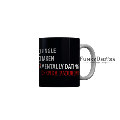 FunkyDecors Single Taken Mentally Dating Deepika Padukone Black Funny Quotes Ceramic Coffee Mug, 350 ml