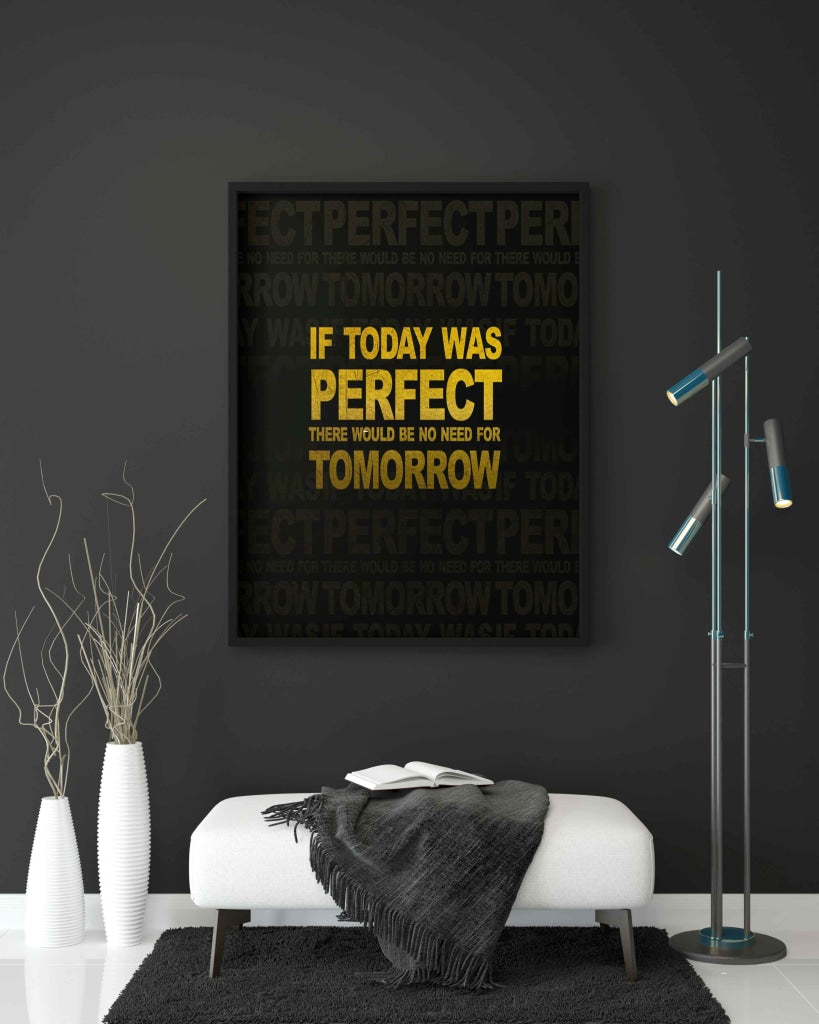 If Today Was Perfect There Would Be No Need For Tomorrow - Motivation Quotes Art Frame For Wall
