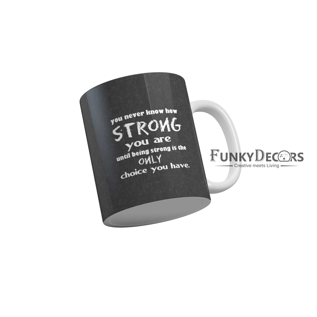 You are never know how strong you are until being strong is the only choice you have Coffee Ceramic Mug 350 ML-FunkyDecors