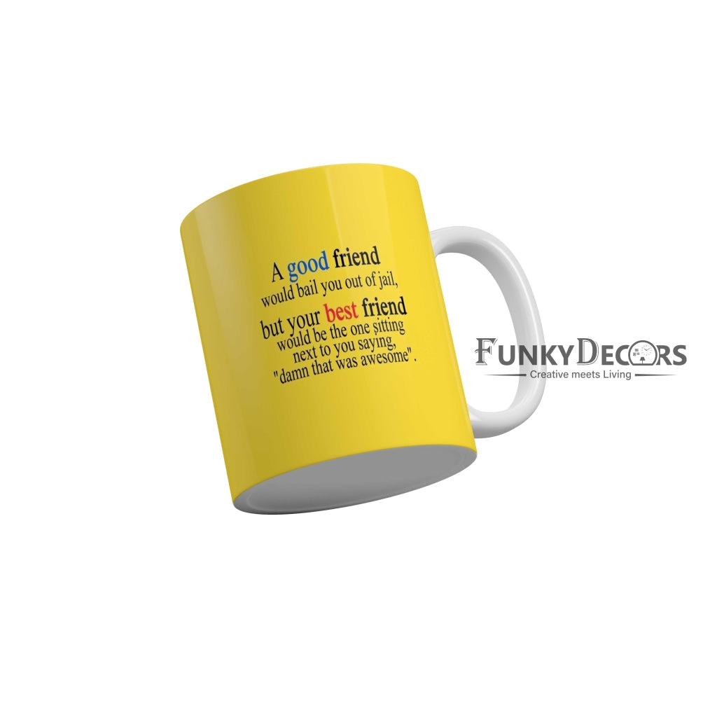 Your best friend would be the one sitting next to you saying damn that was awesome Coffee Ceramic Mug 350 ML-FunkyDecors