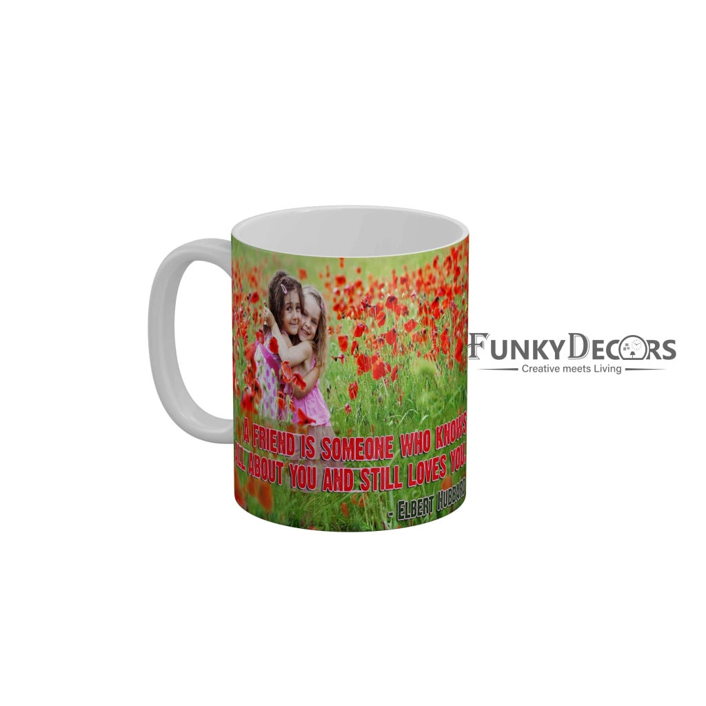 A friend is someone who knows all about you and still love you Coffee Ceramic Mug 350 ML-FunkyDecors