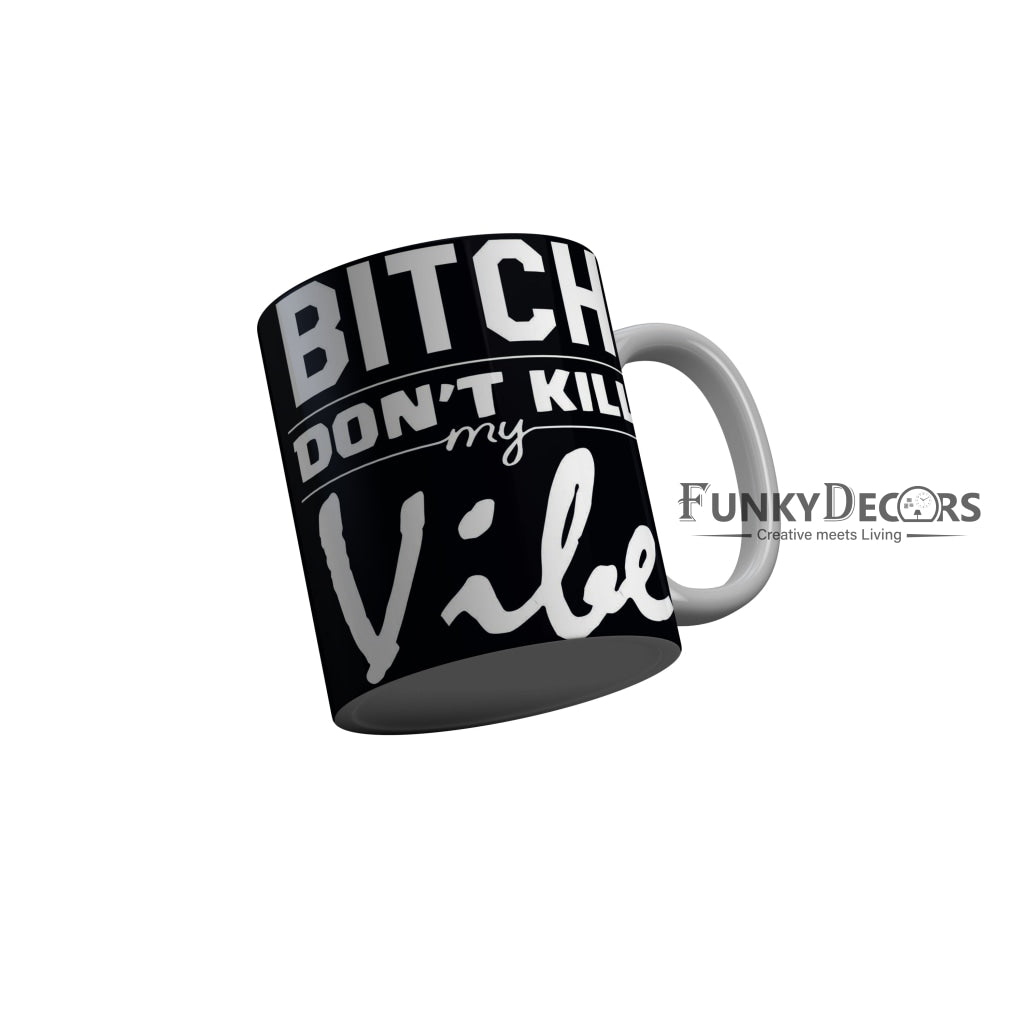 FunkyDecors Bitch Dont Kill My Vibe Black Quotes Ceramic Coffee Mug, 350 ml