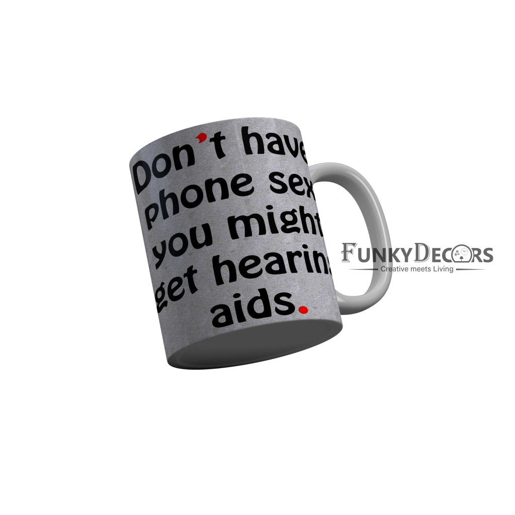 FunkyDecors Dont Have Phone Sex You Might Get Hearing Aids Funny Quotes Ceramic Coffee Mug, 350 ml