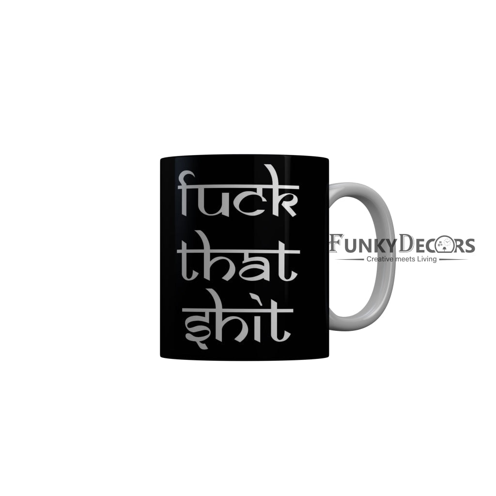 FunkyDecors Fuck That Shit Black Quotes Ceramic Coffee Mug, 350 ml