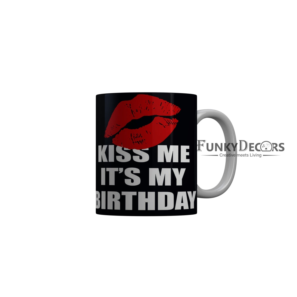 FunkyDecors Kiss Me Its My Birthday Black Birthday Quotes Ceramic Coffee Mug, 350 ml