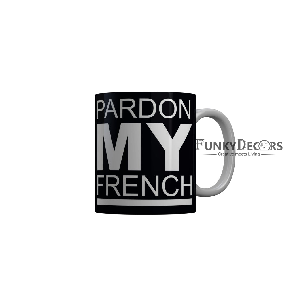 FunkyDecors Pardon My French Black Funny Quotes Ceramic Coffee Mug, 350 ml
