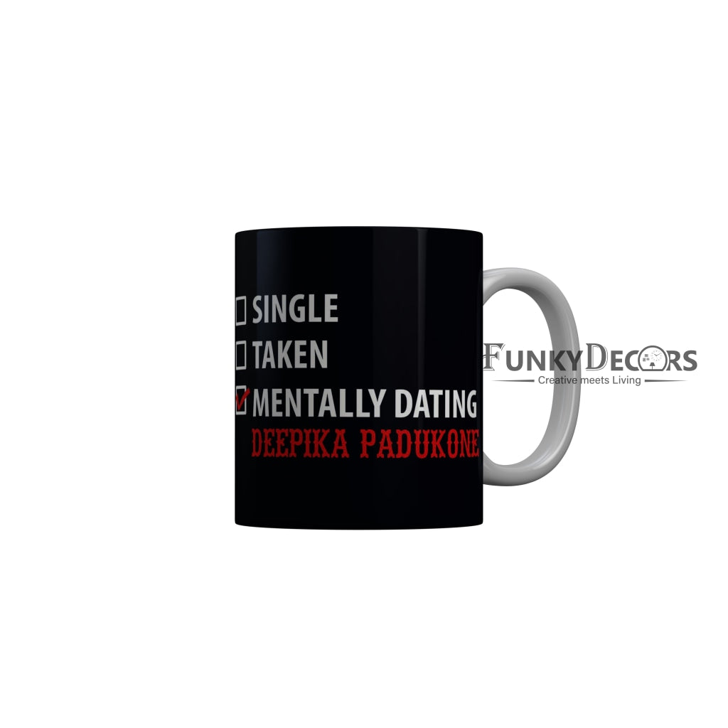 FunkyDecors Single Taken Mentally Dating Deepika Padukone Black Funny Quotes Ceramic Coffee Mug, 350 ml