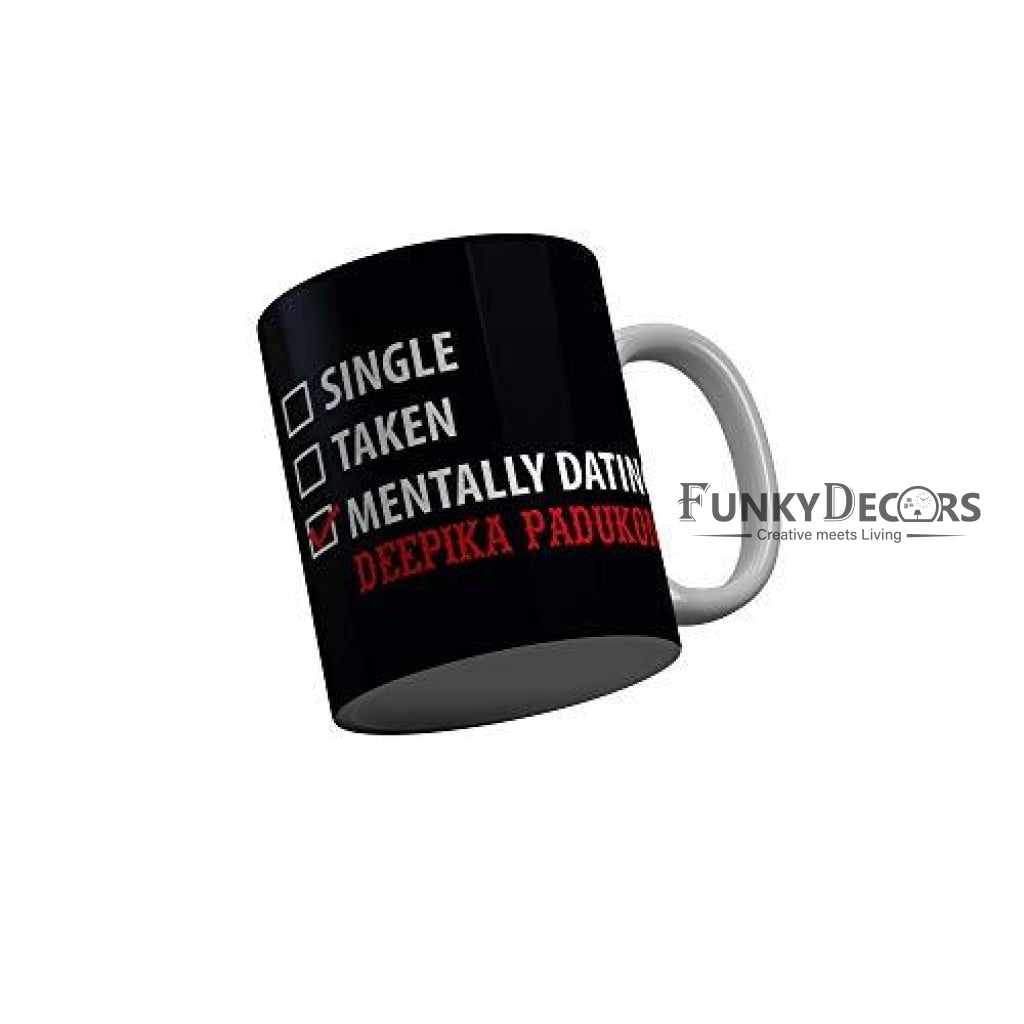 Funkydecors Single Taken Mentally Dating Deepika Padukone Black Funny Quotes Ceramic Coffee Mug 350