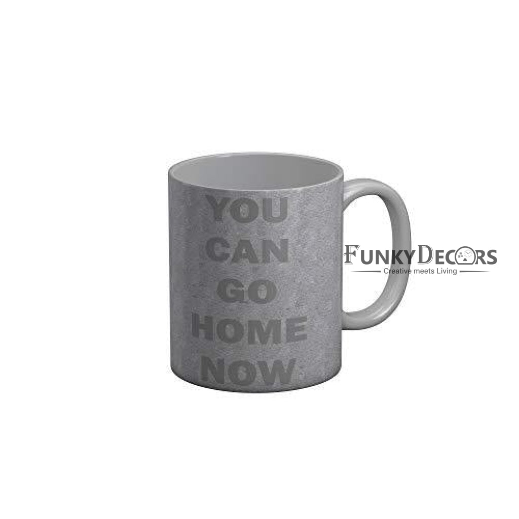 Funkydecors You Can Go Home Now Funny Quotes Ceramic Coffee Mug 350 Ml Mugs