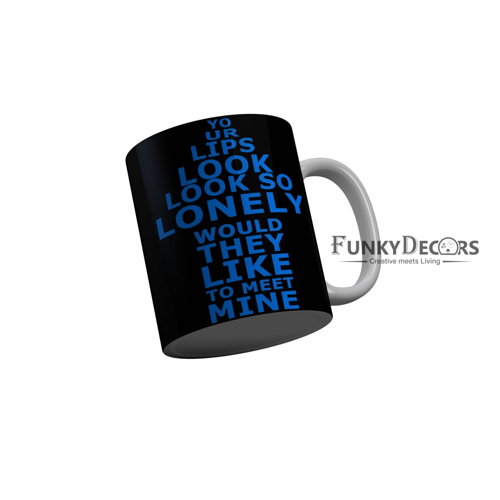 FunkyDecors Your Lips Look So Lonely Would They Like To Meet Mine Black Funny Quotes Ceramic Coffee Mug, 350 ml