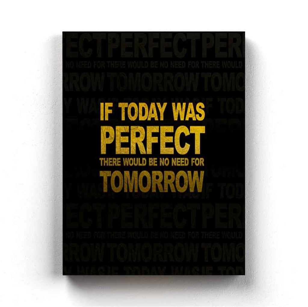 If Today Was Perfect There Would Be No Need For Tomorrow - Motivation Quotes Art Frame For Wall