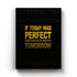 If Today Was Perfect There Would Be No Need For Tomorrow - Motivation Quotes Art Frame For Wall