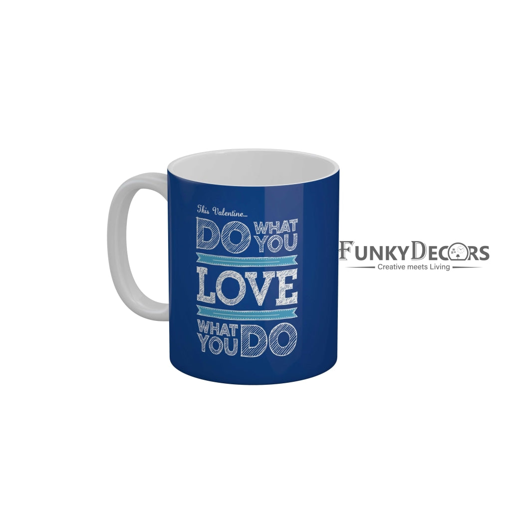 This valentine do what you love what you do Coffee Ceramic Mug 350 ML-FunkyDecors