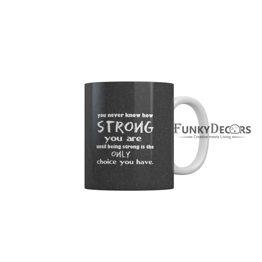 You are never know how strong you are until being strong is the only choice you have Coffee Ceramic Mug 350 ML-FunkyDecors