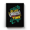 Dont Waste Your Time Quotes Art Frame For Wall Decor- Funkydecors Xs / Canvas Posters Prints &