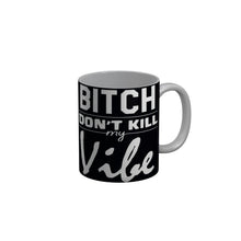 Load image into Gallery viewer, FunkyDecors Bitch Dont Kill My Vibe Black Quotes Ceramic Coffee Mug, 350 ml
