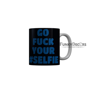FunkyDecors Go Fuck Your Selfie Black Funny Quotes Ceramic Coffee Mug, 350 ml