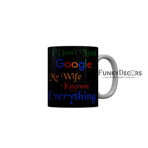 FunkyDecors I Dont Need Google My Wife Knows Everything Black Funny Quotes Ceramic Coffee Mug, 350 ml