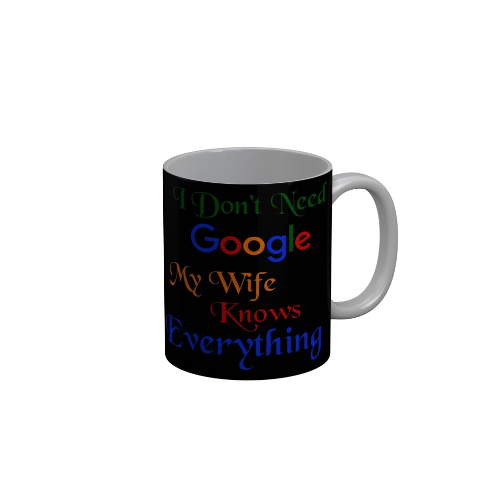 FunkyDecors I Dont Need Google My Wife Knows Everything Black Funny Quotes Ceramic Coffee Mug, 350 ml