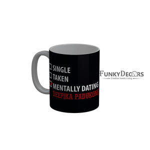 FunkyDecors Single Taken Mentally Dating Deepika Padukone Black Funny Quotes Ceramic Coffee Mug, 350 ml