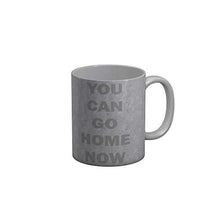Load image into Gallery viewer, Funkydecors You Can Go Home Now Funny Quotes Ceramic Coffee Mug 350 Ml Mugs
