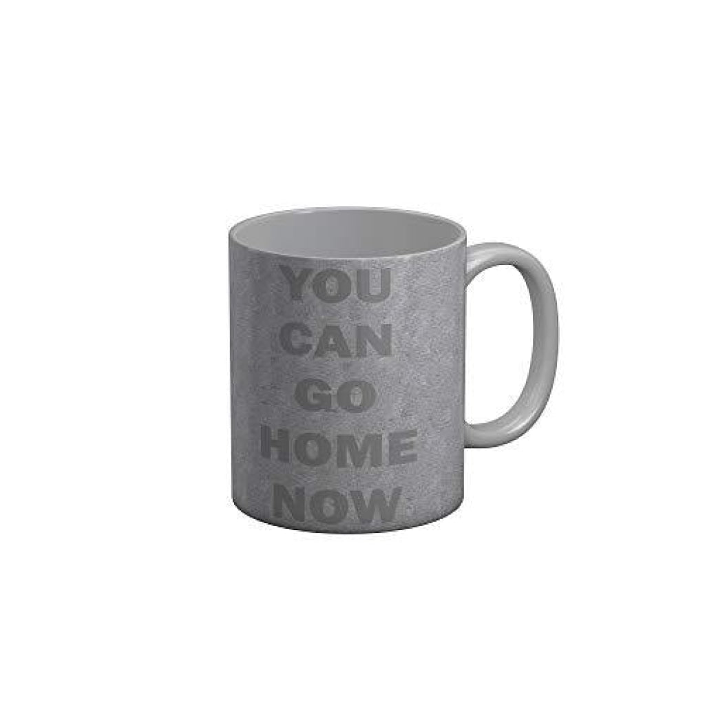 Funkydecors You Can Go Home Now Funny Quotes Ceramic Coffee Mug 350 Ml Mugs
