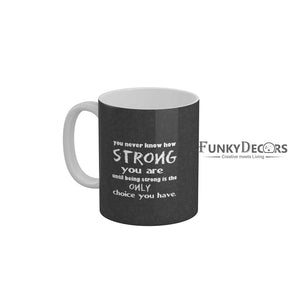 You are never know how strong you are until being strong is the only choice you have Coffee Ceramic Mug 350 ML-FunkyDecors